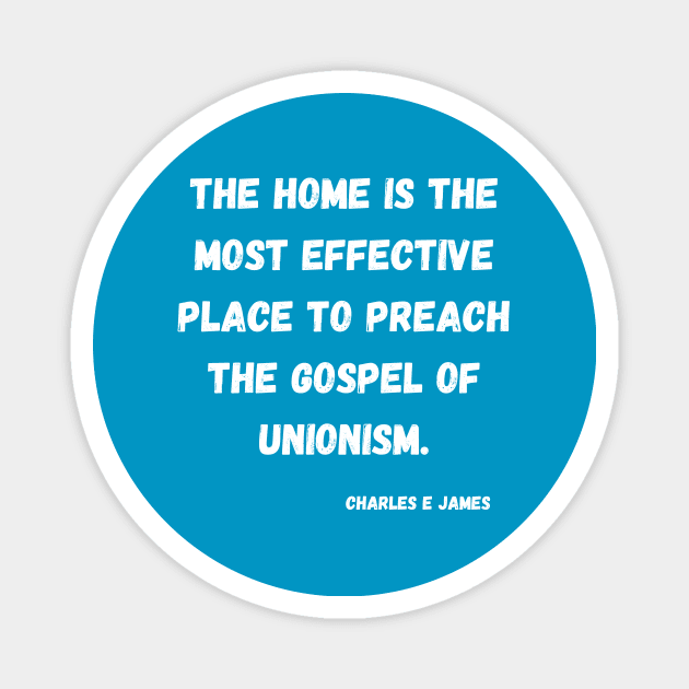 "The Home is the most effective place to preach the gospel of Unionism Magnet by Voices of Labor